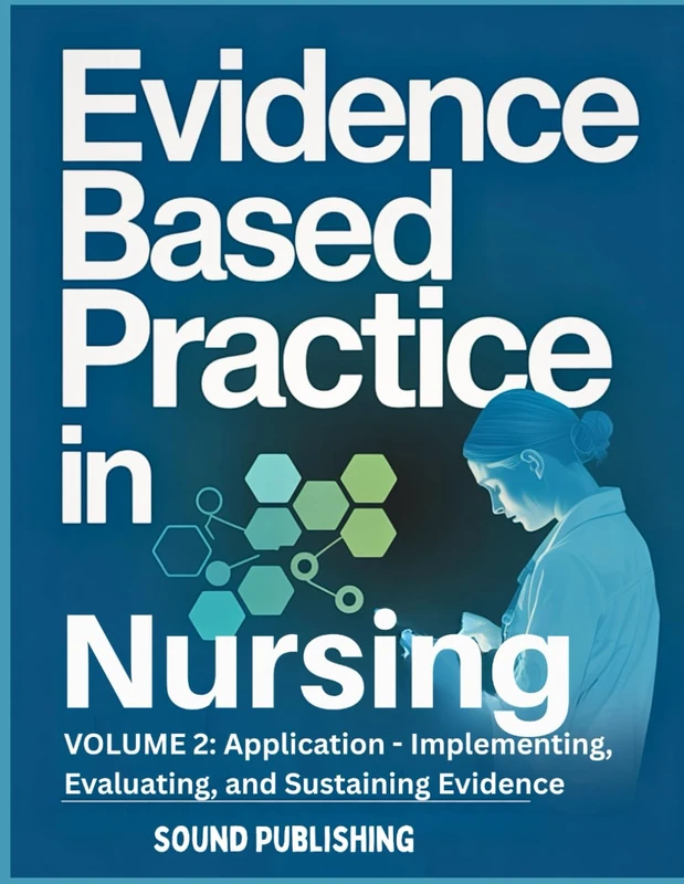 Evidence-Based Practice in Nursing: VOLUME 2: Application - Implementing, Evaluating, and Sustaining Evidence