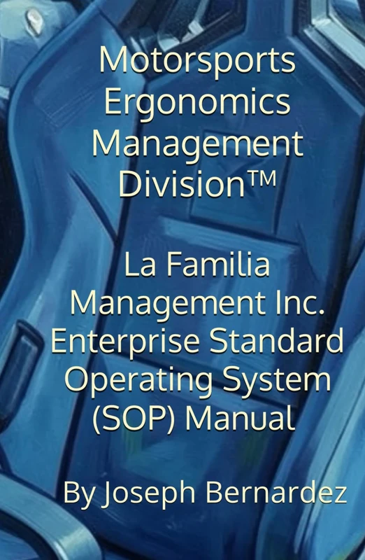Motorsports Ergonomics Management Division™: La Familia Management Inc. Enterprise Standard Operating System (SOP) Manual