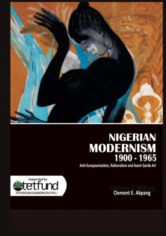 Nigerian Modernism 1900-1965:: Anti-Europeanisation, Nationalism, and Avant-garde Art