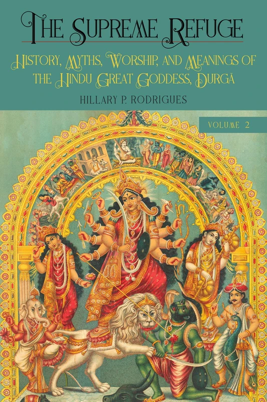 The Supreme Refuge: History, Myths, Worship, and Meanings of the Hindu Great Goddess, Durgā (SUNY series in Hindu Studies)