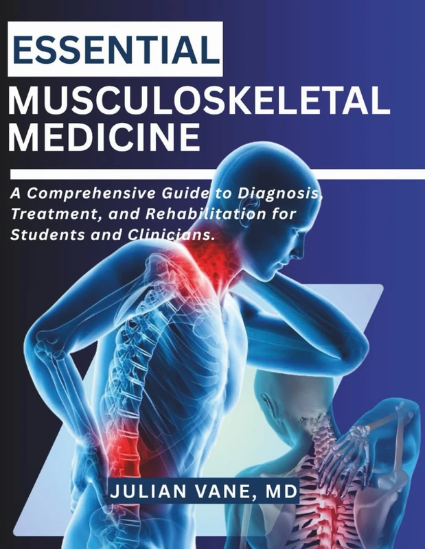 ESSENTIAL MUSCULOSKELETAL MEDICINE: A Comprehensive Guide to Diagnosis, Treatment, and Rehabilitation for Students and Clinicians.