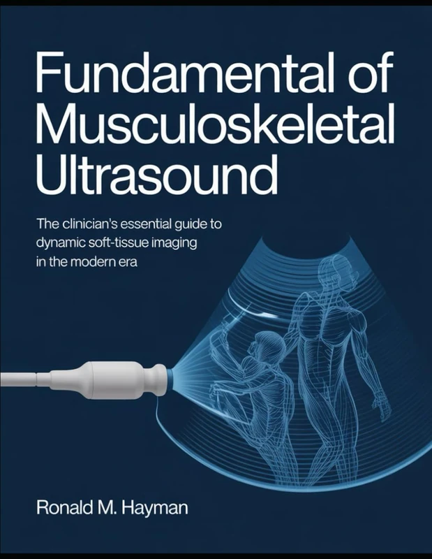 Fundamental Of Musculoskeletal Ultrasound: The Clinician's Essential Guide to Dynamic Soft-Tissue Imaging in the Modern Era