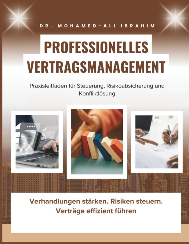 Professionelles Vertragsmanagement Praxisleitfaden für Steuerung, Risikoabsicherung und Konfliktlösung: Verhandlungen stärken. Risiken steuern. Verträge effizient führen