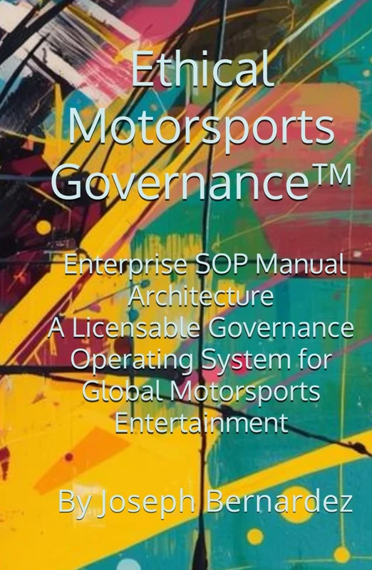 Ethical Motorsports Governance™: Enterprise SOP Manual Architecture A Licensable Governance Operating System for Global Motorsports Entertainment