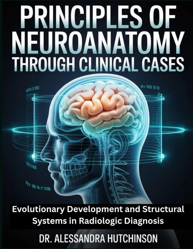 Principles of Neuroanatomy Through Clinical Cases: Evolutionary Development and Structural Systems in Radiologic Diagnosis