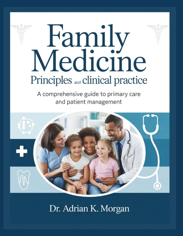 Family Medicine Principles and Clinical Practice: A Comprehensive Guide to Primary Care and Patient Management