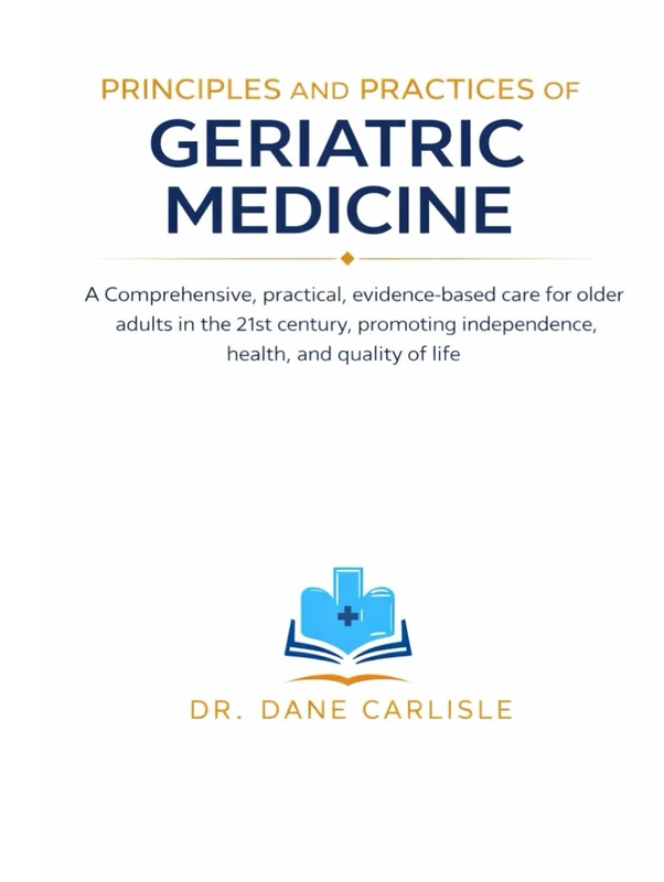 PRINCIPLES AND PRACTICES OF GERIATRIC MEDICINE: A Comprehensive, practical, evidence-based care for older adults in the 21st century, promoting independence, health, and quality of life