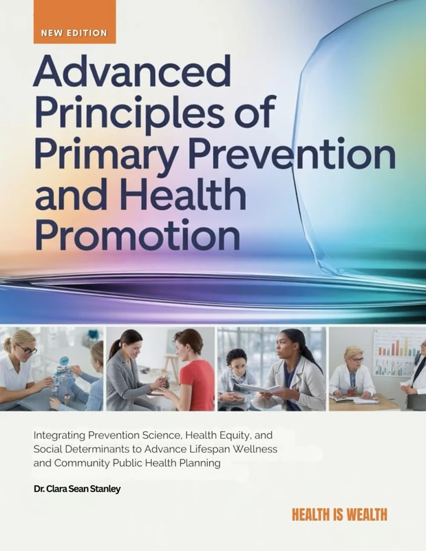ADVANCED PRINCIPLES OF PRIMARY PREVENTION AND HEALTH PROMOTION: Integrating Prevention Science, Health Equity, and Social Determinants to Advance Lifespan Wellness and Community Public Health Planning