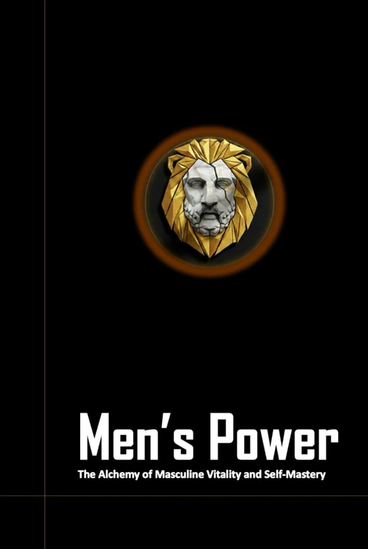 Men's Power: The Alchemy of Masculine Vitality and Self-Mastery