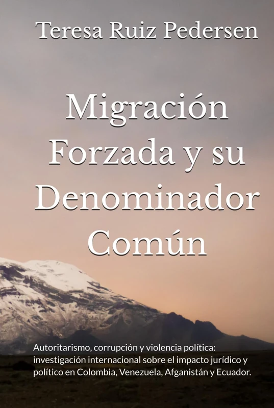 Migración Forzada y su Denominador Común: Autoritarismo, corrupción y violencia política: investigación internacional sobre el impacto jurídico y político en Colombia, Venezuela, Afganistán y Ecuador.