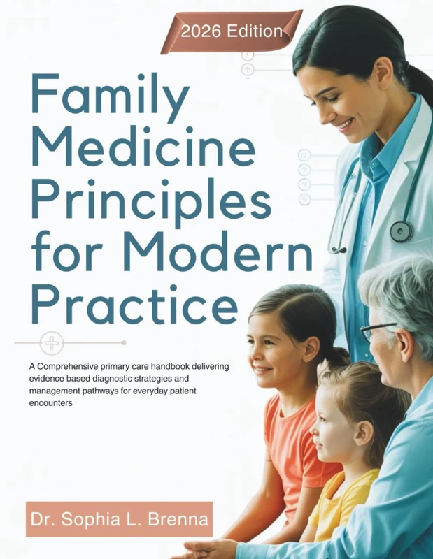 Family Medicine Principles for Modern Practice: A Comprehensive primary care handbook delivering evidence based diagnostic strategies and management pathways for everyday patient encounters