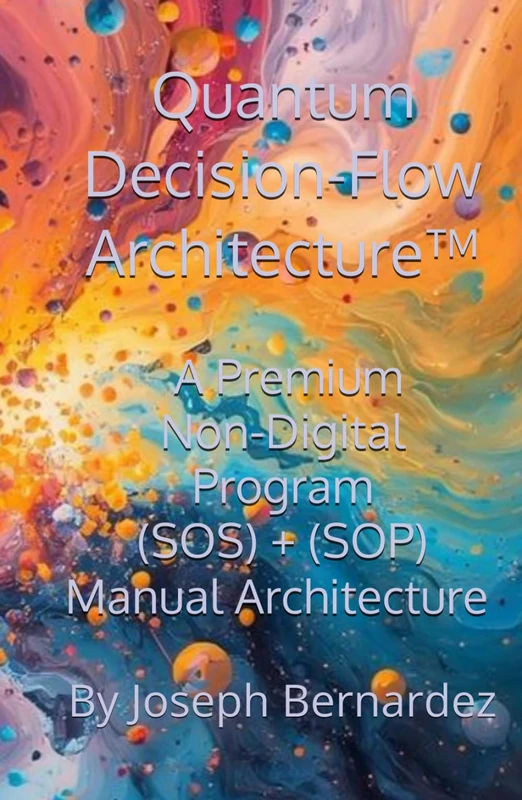 Quantum Decision-Flow Architecture™: A Premium Non-Digital Program (SOS) + (SOP) Manual Architecture