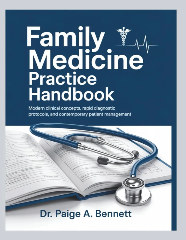 FAMILY MEDICINE PRACTICE HANDBOOK: Modern Clinical Concepts, Rapid diagnostic protocols, and Contemporary Patient Management.