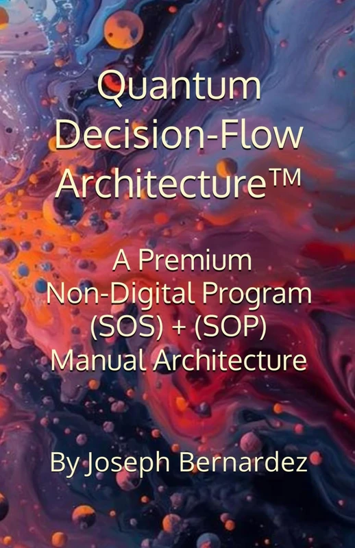 Quantum Decision-Flow Architecture™: A Premium Non-Digital Program (SOS) + (SOP) Manual Architecture