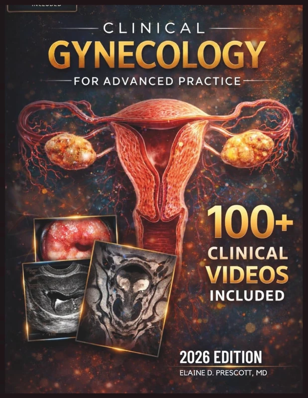 CLINICAL GYNECOLOGY FOR ADVANCED PRACTICE: A Comprehensive Textbook of Assessment, Procedures, and Patient Management — Including Prenatal and Postpartum Care Essentials