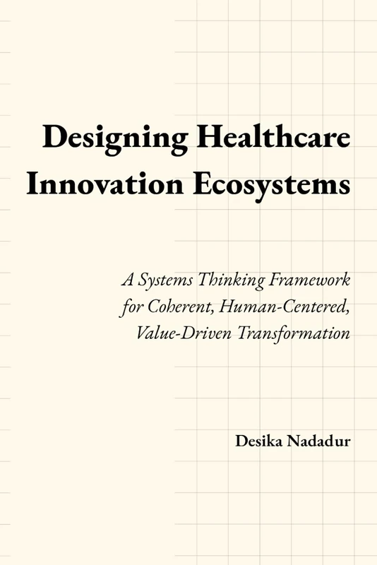 Designing Healthcare Innovation Ecosystems: A Systems Thinking Framework for Coherent, Human-Centered, Value-Driven Transformation