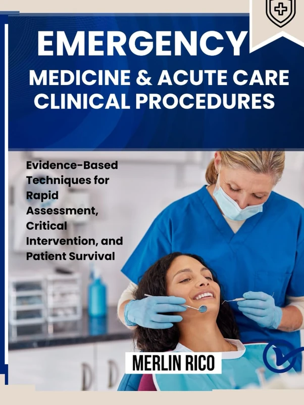 EMERGENCY MEDICINE & ACUTE CARE CLINICAL PROCEDURES: Evidence-Based Techniques for Rapid Assessment, Critical Intervention, and Patient Survival