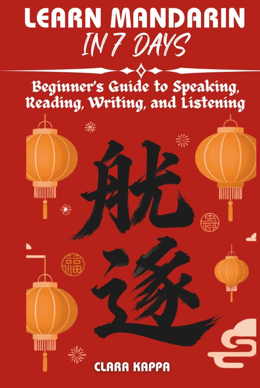 LEARN MANDARIN IN 7 DAYS: Beginner’s Guide to Speaking, Reading, Writing, and Listening (Language Mastery Guides)