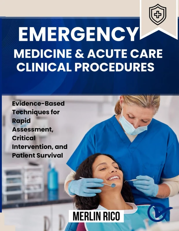 EMERGENCY MEDICINE & ACUTE CARE CLINICAL PROCEDURES: Evidence-Based Techniques for Rapid Assessment, Critical Intervention, and Patient Survival