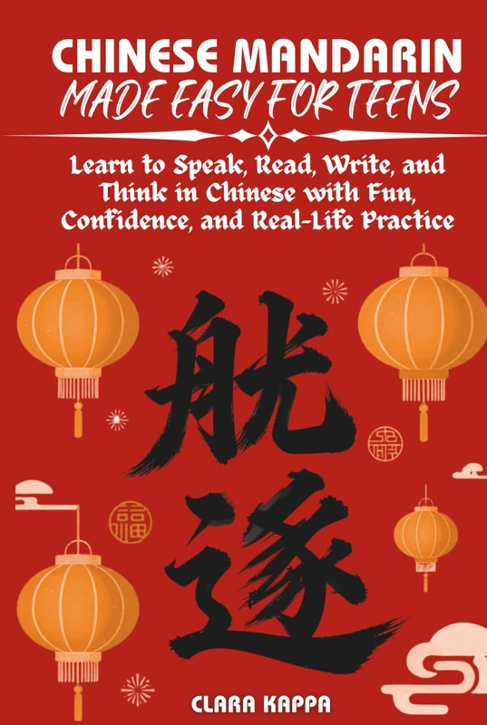 CHINESE MANDARIN MADE EASY FOR TEENS: Learn to Speak, Read, Write, and Think in Chinese with Fun, Confidence, and Real-Life Practice (Language Mastery Guides)