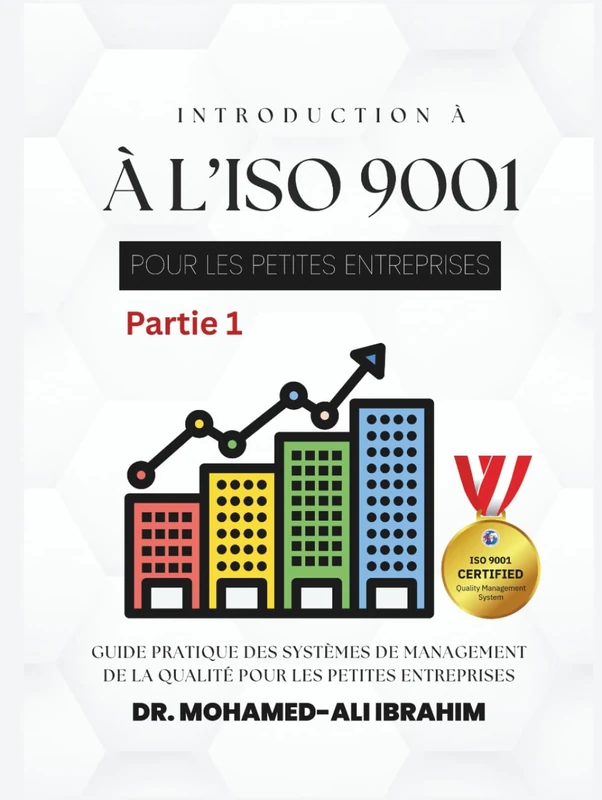 INTRODUCTION À L’ISO 9001 POUR LES PETITES ENTREPRISES Partie 1: Guide pratique des systèmes de management de la qualité pour les petites entreprises ... SMALL ENTERPRISES BOOKS FOR ALL BUSINESSES)