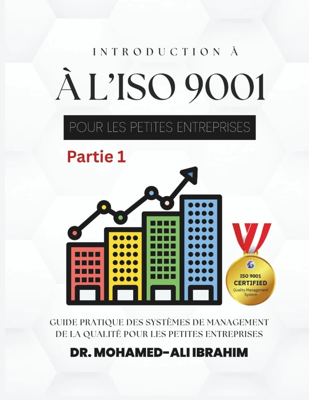 INTRODUCTION À L’ISO 9001 POUR LES PETITES ENTREPRISES Partie 1: Guide pratique des systèmes de management de la qualité pour les petites entreprises ... SMALL ENTERPRISES BOOKS FOR ALL BUSINESSES)