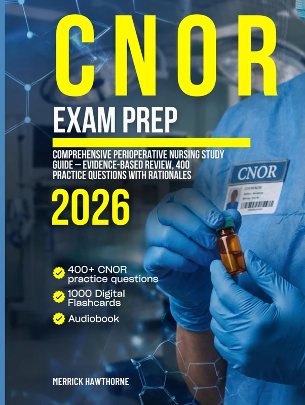 CNOR Exam Prep: Comprehensive Perioperative Nursing Study Guide – Evidence-Based Review, 400 Practice Questions with Rationales