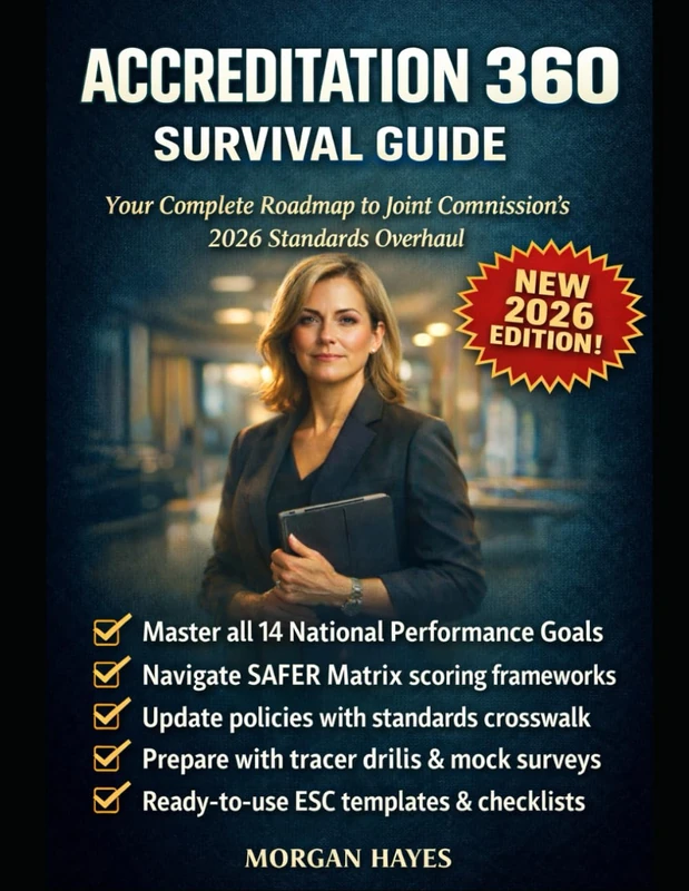Accreditation 360 Survival Guide: Your Complete Roadmap to Joint Commission's 2026 Standards Overhaul with SAFER Matrix, NPGs, Physical Environment & ... Tools: Master the New Framework Without Delay - Image 1