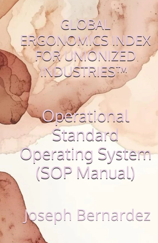 GLOBAL ERGONOMICS INDEX FOR UNIONIZED INDUSTRIES™: Operational Standard Operating System (SOP Manual)