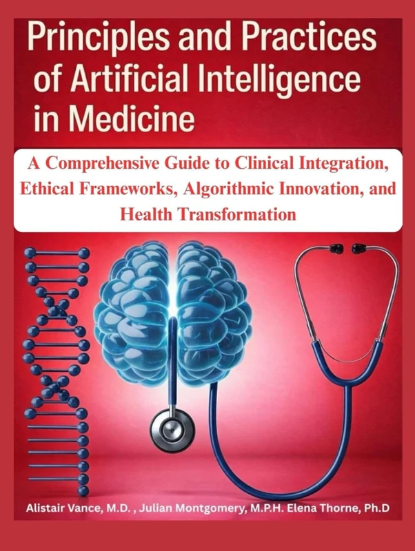 Principles and Practices of Artificial Intelligence in Medicine: A Comprehensive Guide to Clinical Integration, Ethical Frameworks, Algorithmic Innovation, and Health Transformation