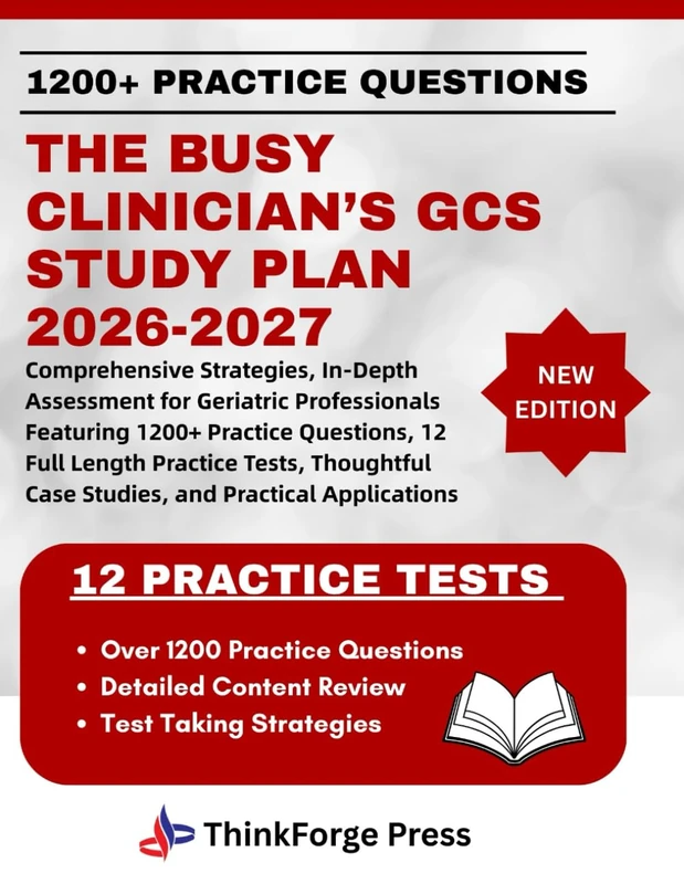 THE BUSY CLINICIAN’S GCS STUDY PLAN 2026-2027: Comprehensive Strategies, In-Depth Assessment for Geriatric Professionals Featuring 1200+ Practice ... Case Studies, and Practical Applications