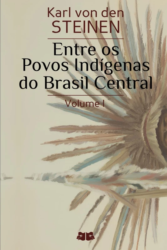 Entre os Povos Indígenas do Brasil Central: Volume I