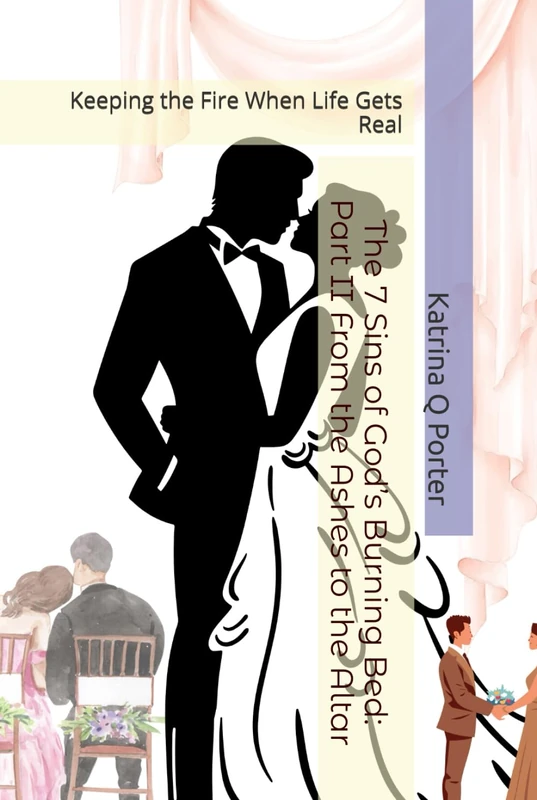 The 7 Sins of God’s Burning Bed: Part II From the Ashes to the Altar: Keeping the Fire When Life Gets Real