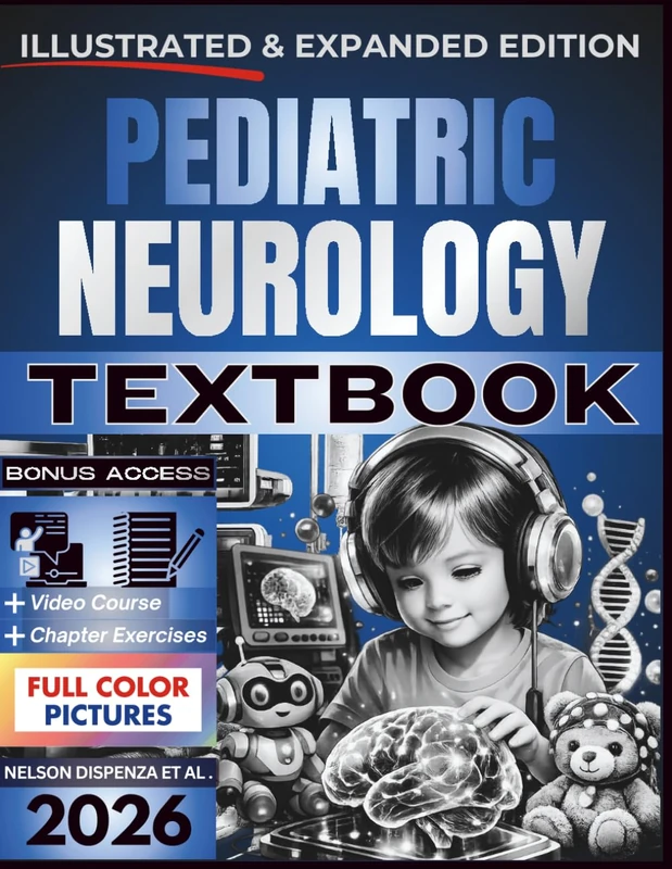 PEDIATRIC NEUROLOGY TEXTBOOK: Illustrated and Expanded | Practical, Evidence-Informed Clinical Guide to Developmental Assessment, Neurodiagnostic Reasoning, and Comprehensive Child Neurologic Care