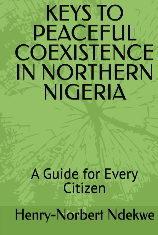 KEYS TO PEACEFUL COEXISTENCE IN NORTHERN NIGERIA: A Guide for Every Citizen