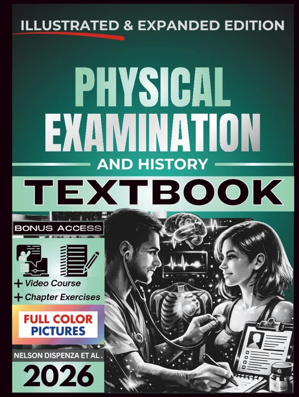 PHYSICAL EXAMINATION AND HISTORY TEXTBOOK: Illustrated and Expanded | Practical, Evidence-Informed Clinical Guide to Bedside Assessment, Diagnostic Reasoning, and Patient-Centered Care
