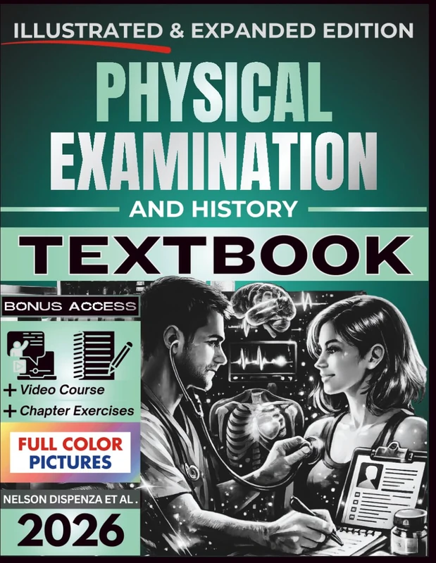 PHYSICAL EXAMINATION AND HISTORY TEXTBOOK: Illustrated and Expanded | Practical, Evidence-Informed Clinical Guide to Bedside Assessment, Diagnostic Reasoning, and Patient-Centered Care