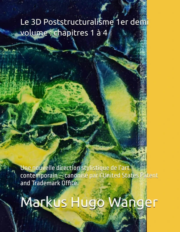 Le 3D Poststructuralisme 1er demi volume : chapitres 1 à 4: Une nouvelle direction stylistique de l’art contemporain – canonisé par l’United States Patent and Trademark Office.
