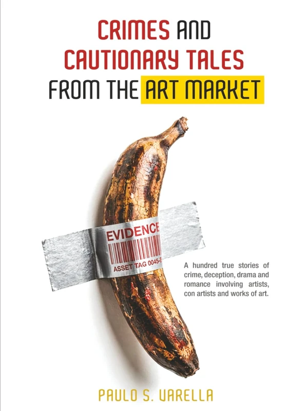 CRIMES AND CAUTIONARY TALES FROM THE ART MARKET