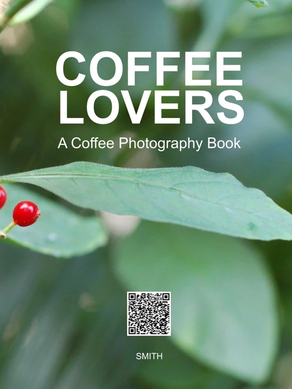 Coffee Lovers, A Coffee Photography Book: Beautiful Coffee Table Photography of Espresso, Latte Art, and Café Culture (Coffee Lovers Collection)