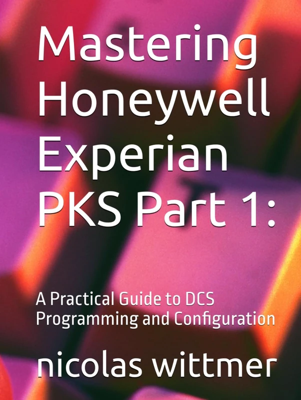 Mastering Honeywell Experian PKS Part 1:: A Practical Guide to DCS Programming and Configuration