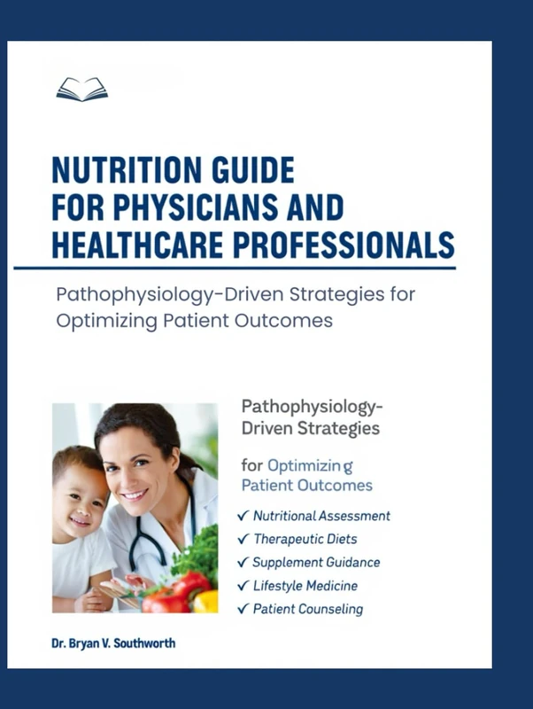 NUTRITION GUIDE FOR PHYSICIANS AND HEALTHCARE PROFESSIONALS: Pathophysiology-Driven Strategies for Optimizing Patient Outcomes.