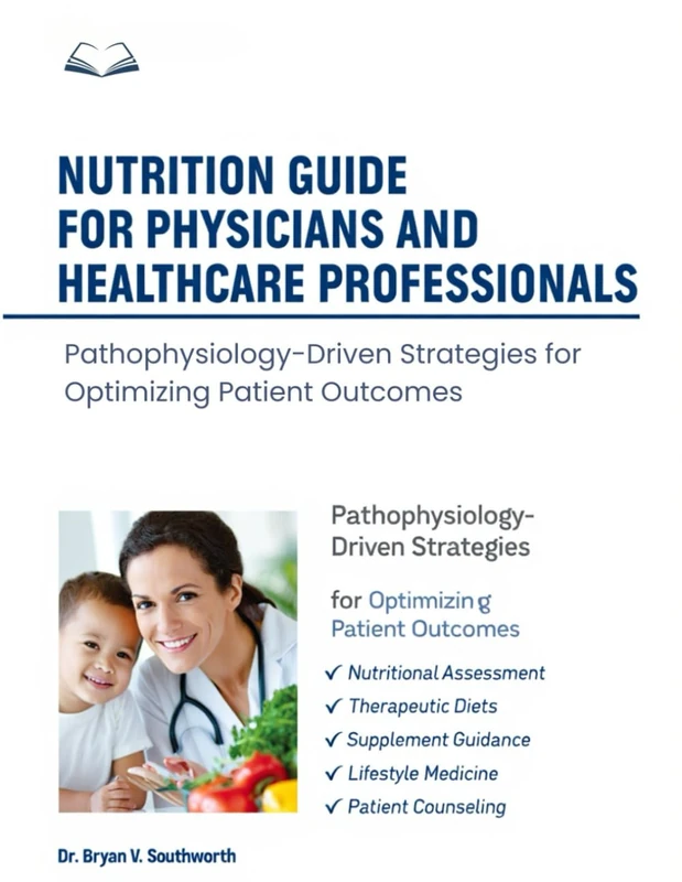 NUTRITION GUIDE FOR PHYSICIANS AND HEALTHCARE PROFESSIONALS: Pathophysiology-Driven Strategies for Optimizing Patient Outcomes.