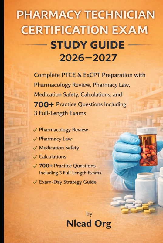 Pharmacy Technician Certification Exam Study Guide 2026–2027: Complete PTCE & ExCPT Preparation with Pharmacology Review, Pharmacy Law, Medication Safety, Calculations, and 700+ Practice Questions