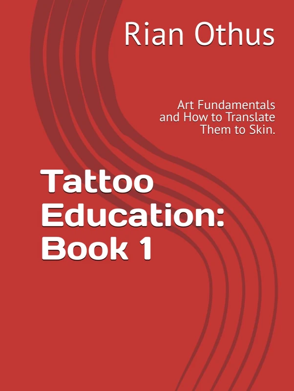 Tattoo Education: Book 1: Art Fundamentals and How to Translate Them to Skin.
