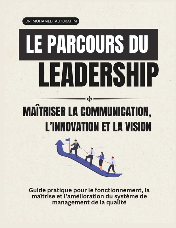 Le parcours du leadership Maîtriser la communication, l’innovation et la vision: Guide pratique pour le fonctionnement, la maîtrise et l’amélioration du système de management de la qualité - Image 1