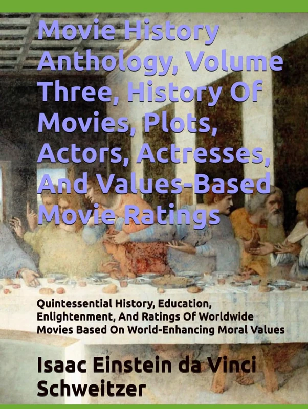 Movie History Anthology, Volume Three, History Of Movies, Plots, Actors, Actresses, And Values-Based Movie Ratings: Quintessential History, Education, ... Movies Based On World-Enhancing Moral Values - Image 1