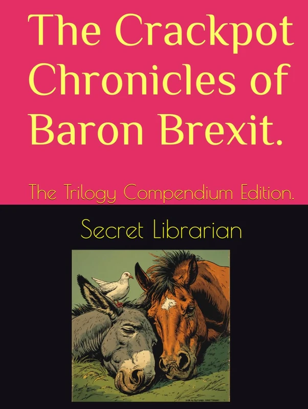 The Crackpot Chronicles of Baron Brexit.: The Trilogy Compendium Edition.