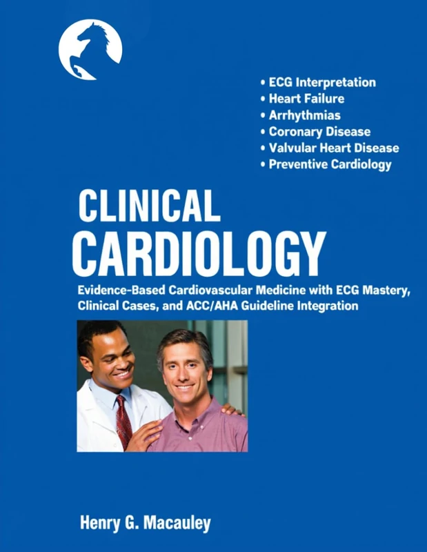CLINICAL CARDIOLOGY: Evidence-Based Cardiovascular Medicine with ECG Mastery, Clinical Cases, and ACC/AHA Guideline Integration
