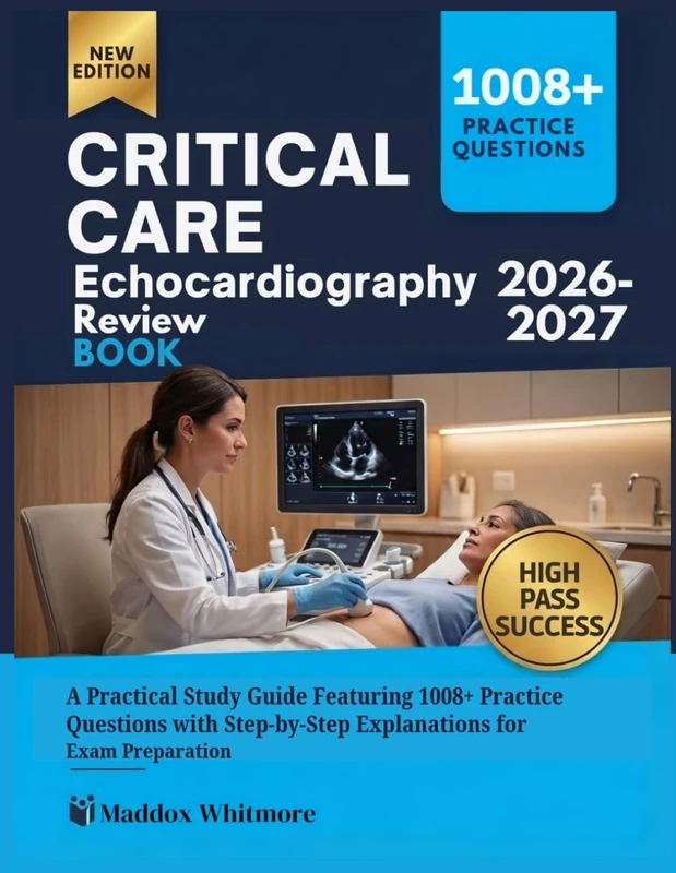 CRITICAL CARE ECHOCARDIOGRAPHY REVIEW BOOK 2026-2027: A Practical Study Guide Featuring 1008+ Practice Questions with Step-by-Step Explanations for Exam Preparation